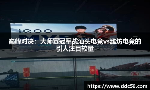 巅峰对决：大师赛冠军战汕头电竞vs潍坊电竞的引人注目较量