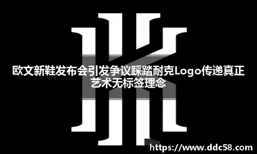 欧文新鞋发布会引发争议踩踏耐克Logo传递真正艺术无标签理念