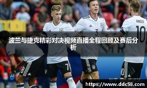 波兰与捷克精彩对决视频直播全程回顾及赛后分析