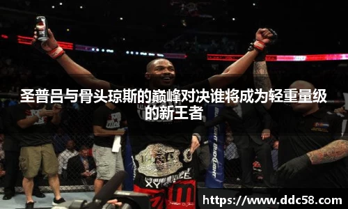 圣普吕与骨头琼斯的巅峰对决谁将成为轻重量级的新王者
